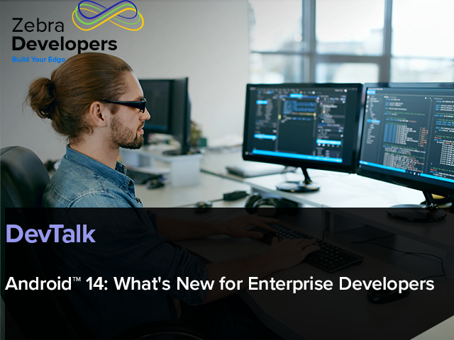 Zebra DevTalk | Android™ 14: What's New for Enterprise Developers